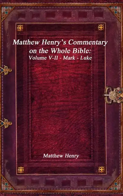 Matthew Henry's Commentary on the Whole Bible: Volume V-II - Mark - Luke - Hardcover