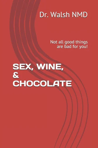 Sex, Wine, & Chocolate: Not all good things are bad for you! - Paperback