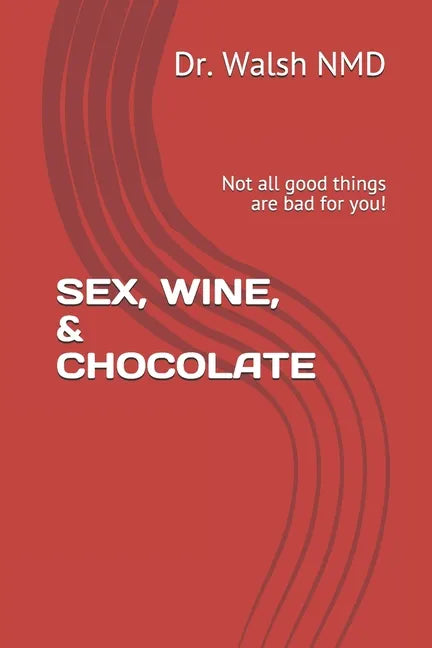 Sex, Wine, & Chocolate: Not all good things are bad for you! - Paperback