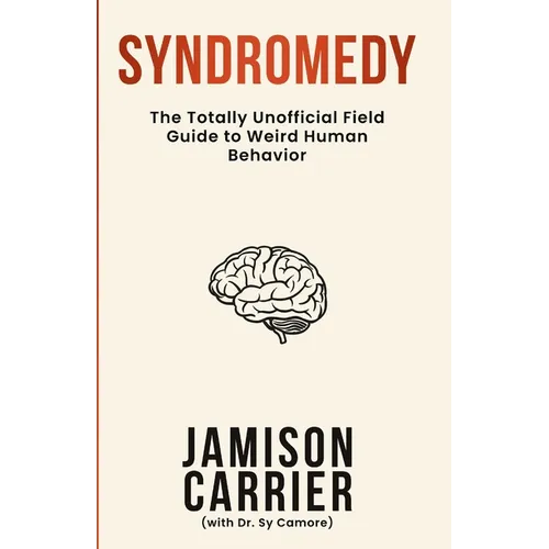 Syndromedy: The Totally Unofficial Field Guide to Weird Human Behavior - Paperback