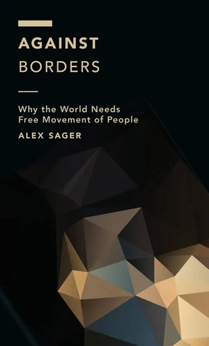 Against Borders: Why the World Needs Free Movement of People - Hardcover