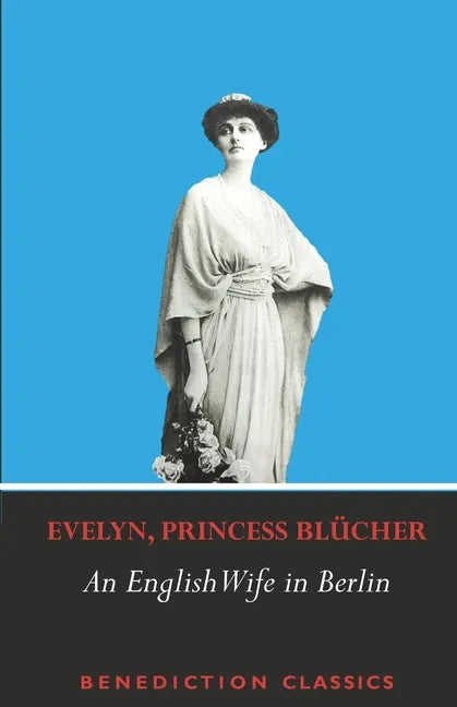 An English Wife in Berlin: A Private Memoir of Events, Politics and Daily Life in Germany Throughout the War and the Social Revolution of 1918 - Paperback