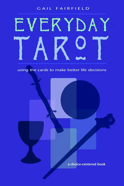 Everyday Tarot: Using the Cards to Make Better Life Decisions (Revised) - Paperback