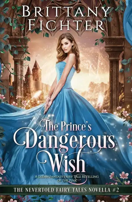 The Prince's Dangerous Wish: A Clean Fantasy Fairy Tale Retelling of The Pink - Paperback