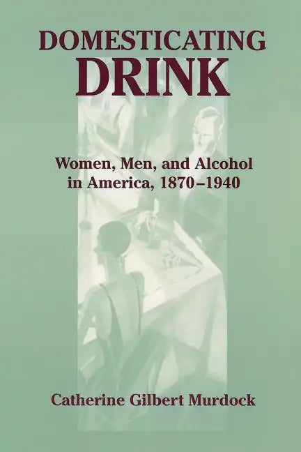 Domesticating Drink: Women, Men, and Alcohol in America, 1870-1940 - Paperback