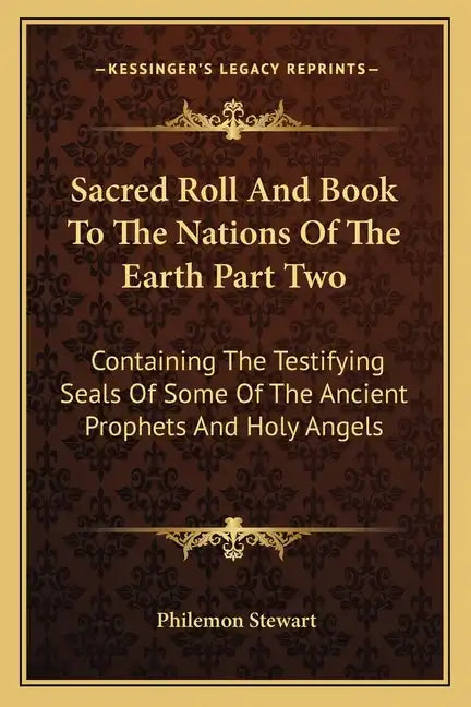 Sacred Roll and Book to the Nations of the Earth Part Two: Containing the Testifying Seals of Some of the Ancient Prophets and Holy Angels - Paperback