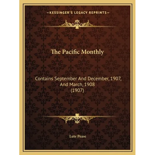 The Pacific Monthly: Contains September And December, 1907, And March, 1908 (1907) - Paperback