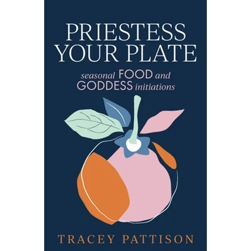 Priestess Your Plate: Seasonal Food and Goddess Initiations - Paperback