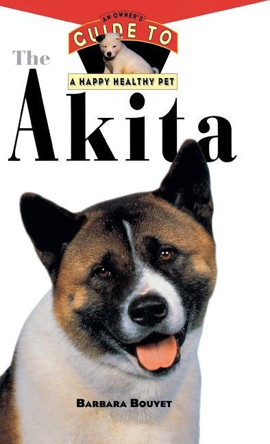 The Akita: An Owner's Guide to a Happy Healthy Pet - Hardcover