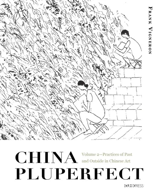 China Pluperfect: Volume 2--Practices of Past and Outside in Chinese Art - Hardcover