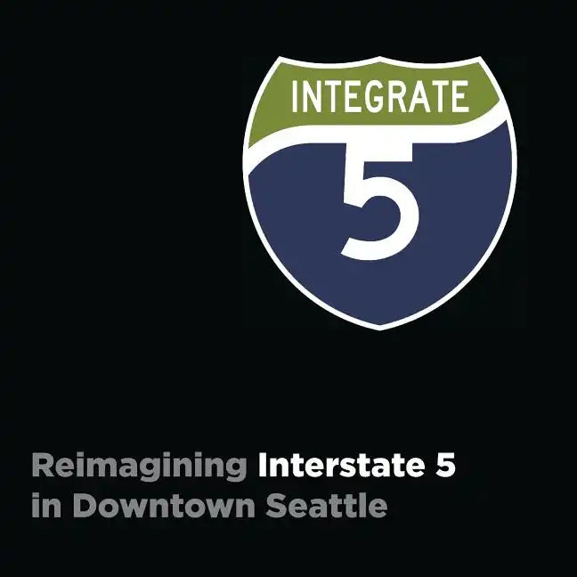 Integrate I-5: Reimagining Interstate 5 in Downtown Seattle - Paperback