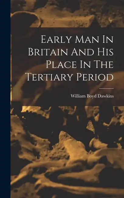 Early Man In Britain And His Place In The Tertiary Period - Hardcover