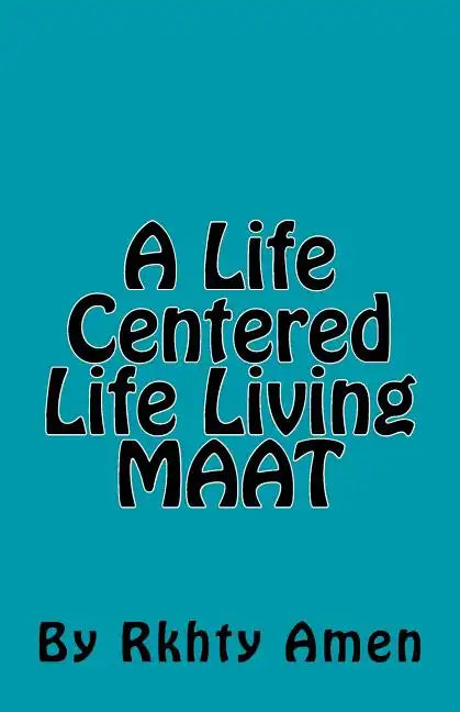 A Life Centered Life Living MAAT: Living Maat - Paperback