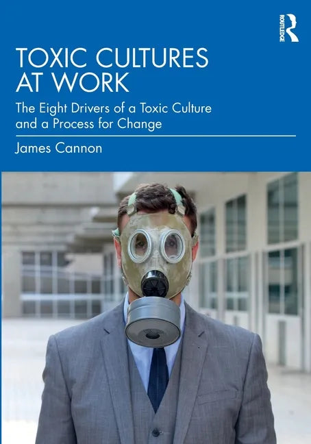 Toxic Cultures at Work: The Eight Drivers of a Toxic Culture and a Process for Change - Paperback