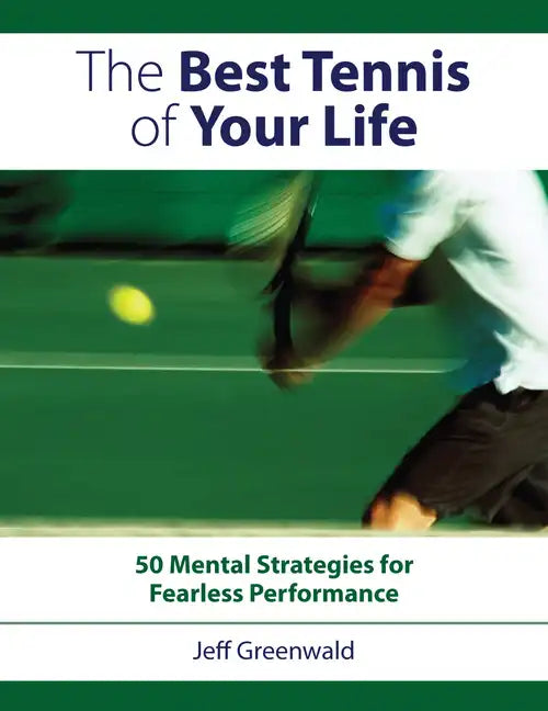 The Best Tennis of Your Life: 50 Mental Strategies for Fearless Performance - Paperback