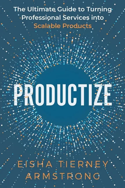 Productize: The Ultimate Guide to Turning Professional Services into Scalable Products - Paperback