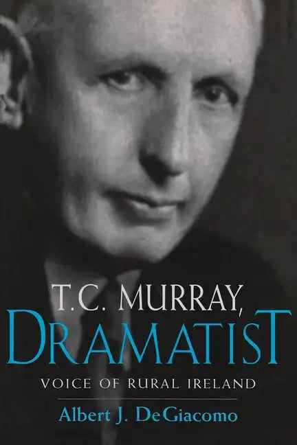 T.C. Murray, Dramatist: Voice of the Rural Ireland - Hardcover