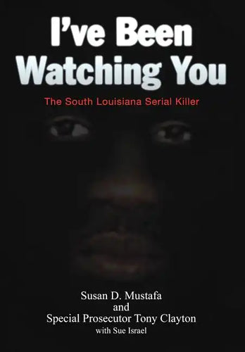 I've Been Watching You: The South Louisiana Serial Killer - Hardcover