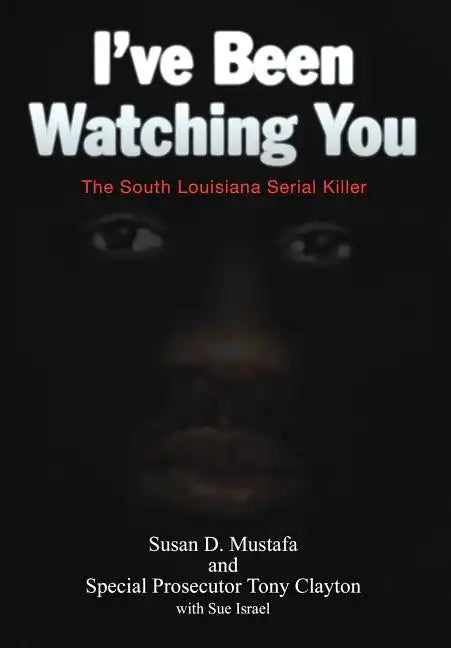 I've Been Watching You: The South Louisiana Serial Killer - Hardcover