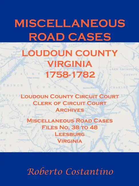 Miscellaneous Road Cases, Loudoun County, Virginia, 1758-1782, Loudoun County Circuit Court, Clerk of Circuit Court, Archives, Miscellaneous Road Case - Paperback