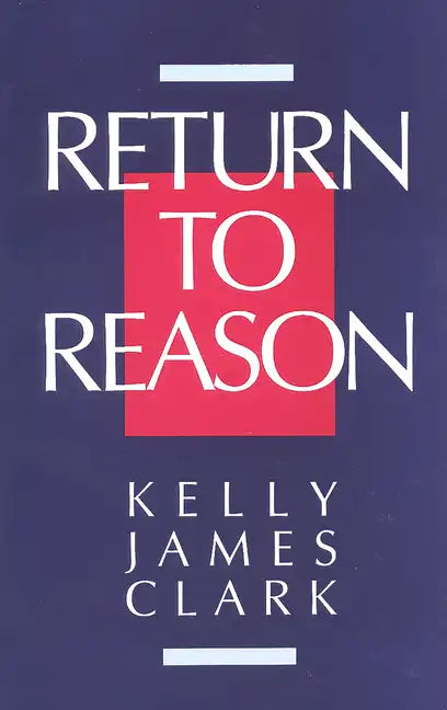 Return to Reason: A Critique of Enlightenment Evidentialism and a Defense of Reason and Belief in God - Paperback