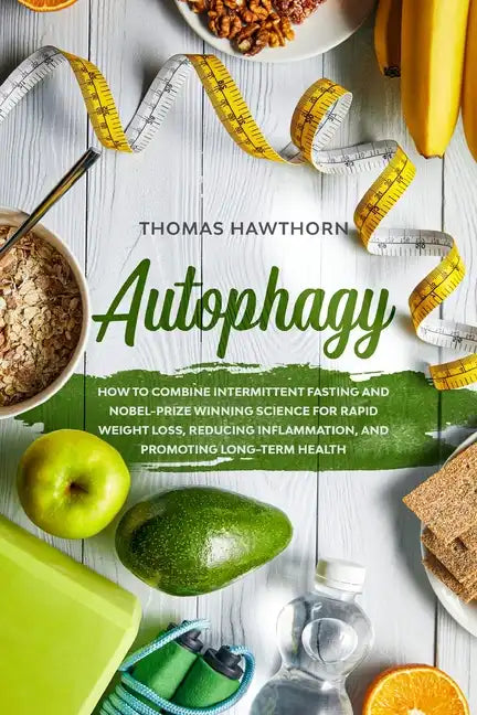 Autophagy: How to Combine Intermittent Fasting and Nobel-Prize Winning Science for Rapid Weight Loss, Reducing Inflammation, and - Paperback