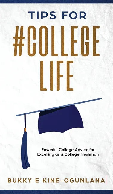 Tips for #CollegeLife: Powerful College Advice for Excelling as a College Freshman - Hardcover