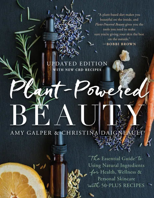 Plant-Powered Beauty, Updated Edition: The Essential Guide to Using Natural Ingredients for Health, Wellness, and Personal Skincare (with 50-Plus Reci - Paperback