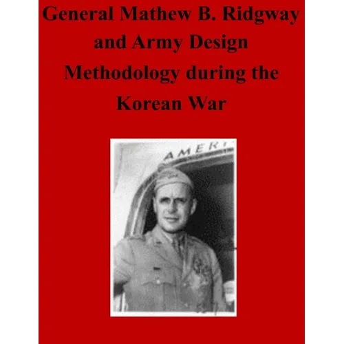 General Matthew B. Ridgway and Army Design Methodology during the Korean War - Paperback