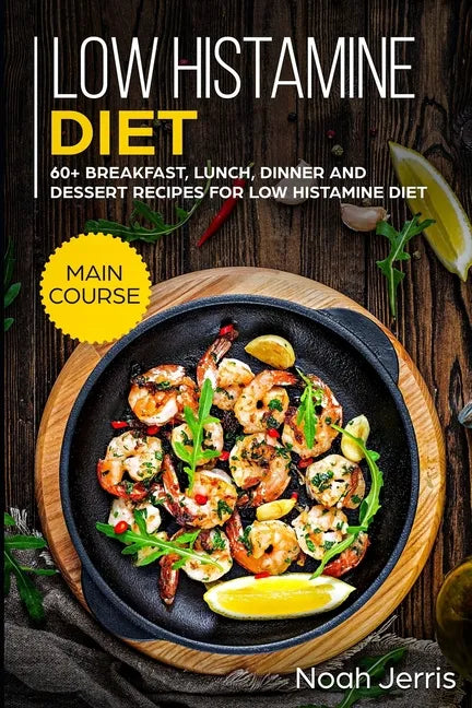 Low Histamine Diet: MAIN COURSE - 60+ Breakfast, Lunch, Dinner and Dessert Recipes for Low Histamine Diet - Paperback