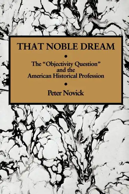That Noble Dream: The 'Objectivity Question' and the American Historical Profession - Paperback