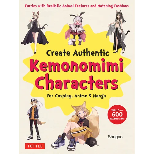 Create Kemonomimi Characters for Cosplay, Anime & Manga: Furries with Realistic Animal Features and Matching Fashions (with Over 600 Illustrations) - Paperback