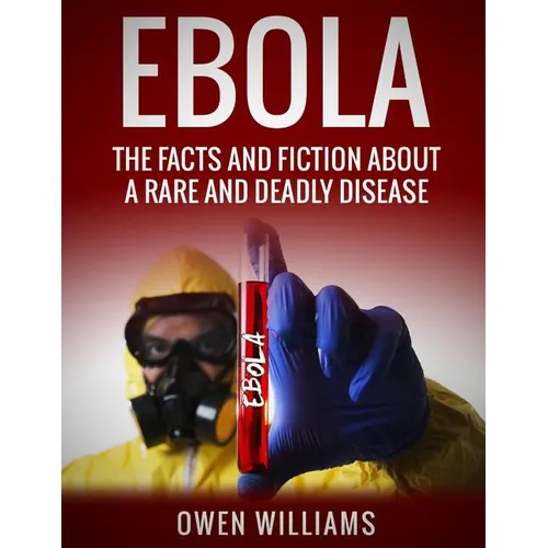 Ebola: The Facts and Fiction About a Rare and Deadly Disease - Paperback