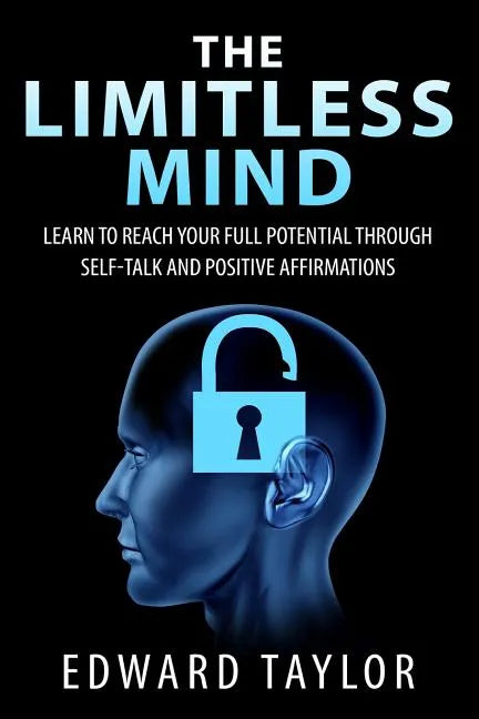 The Limitless Mind: Learn to Reach Your Full Potential through Self-Talk and Positive Affirmations - Paperback