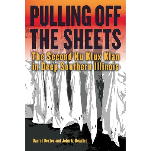 Pulling Off the Sheets: The Second Ku Klux Klan in Deep Southern Illinois - Paperback