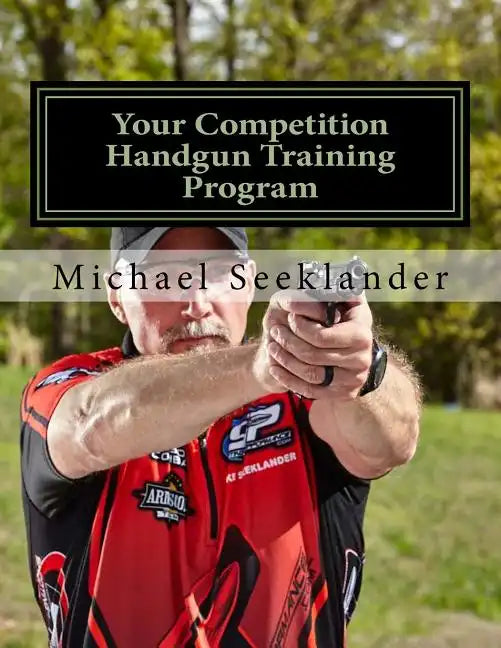Your Competition Handgun Training Program: A Complete Training Program Designed for the Practical Shooter. - Paperback