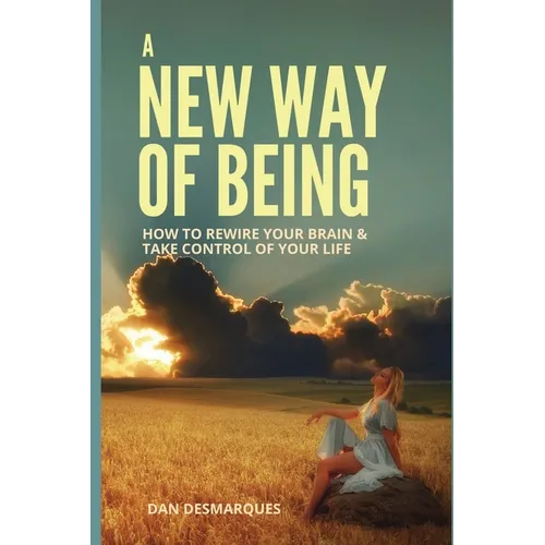 A New Way of Being: How to Rewire Your Brain and Take Control of Your Life - Paperback