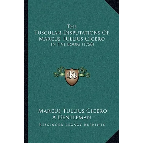 The Tusculan Disputations Of Marcus Tullius Cicero: In Five Books (1758) - Paperback
