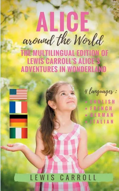 Alice around the World: The multilingual edition of Lewis Carroll's Alice's Adventures in Wonderland (English - French - German - Italian):4 languages - Paperback