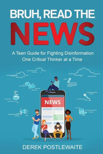 Bruh, Read the News: A Teen Guide for Fighting Disinformation, One Critical Thinker at a Time - Paperback
