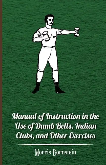 Manual Of Instruction In The Use Of Dumb Bells, Indian Clubs, And Other Exercises - Paperback