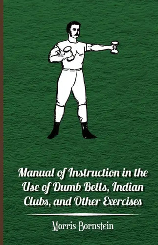 Manual Of Instruction In The Use Of Dumb Bells, Indian Clubs, And Other Exercises - Paperback