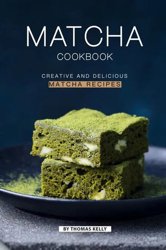 Matcha Cookbook: Creative and Delicious Matcha Recipes - Paperback
