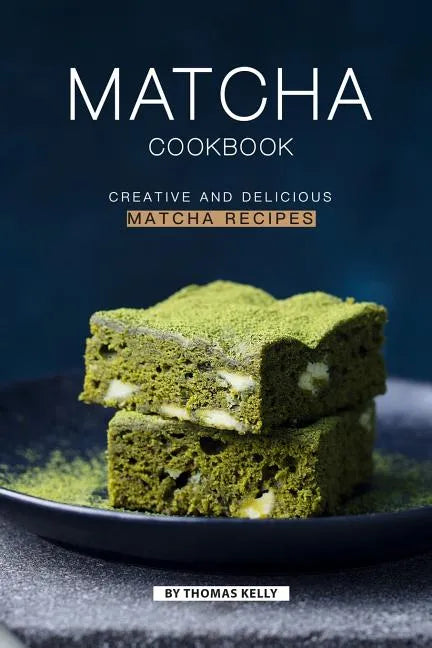 Matcha Cookbook: Creative and Delicious Matcha Recipes - Paperback