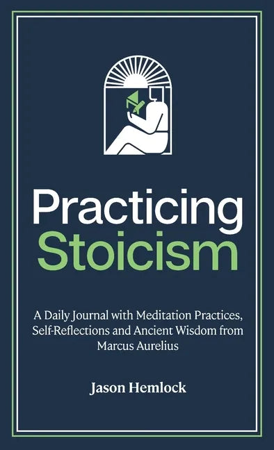 Practicing Stoicism: A Daily Journal with Meditation Practices, Self-Reflections and Ancient Wisdom from Marcus Aurelius - Hardcover