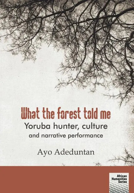 What the forest told me: Yoruba hunter, culture and narrative performance - Paperback
