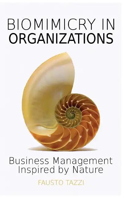 Biomimicry in Organizations: Business management inspired by nature: How to be inspired from nature to find new efficient, effective and sustainabl - Paperback