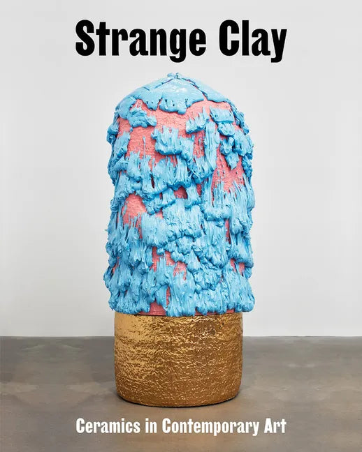 Strange Clay: Ceramics in Contemporary Art - Hardcover