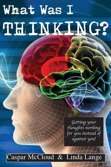 What Was I Thinking?: Get your thoughts working for you not against you - Paperback