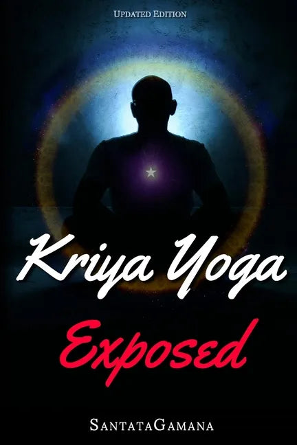 Kriya Yoga Exposed: The Truth About Current Kriya Yoga Gurus, Organizations & Going Beyond Kriya, Contains the Explanation of a Special Te - Paperback